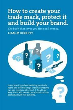 Paperback How to Create a Trade Mark, Protect it and Build your Brand Book