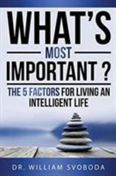 What's Most Important?: The 5 Factors For Living an Intelligent Life
