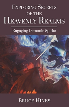 Exploring Secrets of the Heavenly Realms: Engaging Demonic Spirits