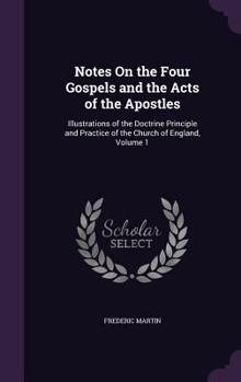 Hardcover Notes On the Four Gospels and the Acts of the Apostles: Illustrations of the Doctrine Principle and Practice of the Church of England, Volume 1 Book