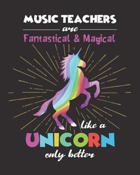 Music Teachers Are Fantastical & Magical Like A Unicorn Only Better: Dot Grid Notebook and Appreciation Gift for Piano Drums and Guitar Teachers