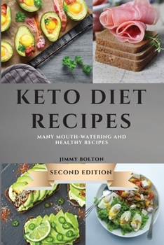 Keto Diet Recipes - Second Edition: Many Mouth-Watering and Healthy Recipes