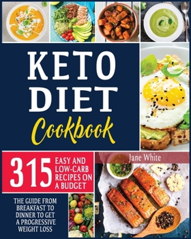 Paperback Keto Diet Cookbook: 315 Easy and Low-Carb Recipes On a Budget. The Guide from Breakfast to Dinner to Get a Progressive Weight Loss Book