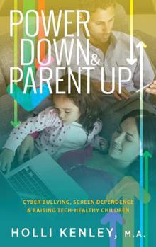 Hardcover Power Down & Parent Up!: Cyber Bullying, Screen Dependence & Raising Tech-Healthy Children Book