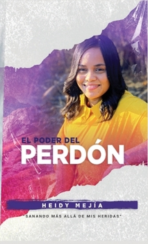 Hardcover El Poder Del Perdon: Sanando Mas Alla de Mis Heridas Restaurada de Abuso Encontrando Esperanza, Gracia, y Misericordia [Spanish] Book