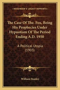 Paperback The Case Of The. Fox, Being His Prophecies Under Hypnotism Of The Period Ending A.D. 1950: A Political Utopia (1903) Book