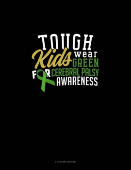 Tough Kids Wear Green For Cerebral Palsy Awareness: 3 Column Ledger