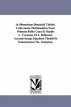 Paperback In Memoriam Dominici Chelini. Collectanea Mathematica Nunc Primum Edita Cura Et Studio L. Cremona Et E. Beltrami. Accessit Imago Ejusdem Chelini Et Te Book