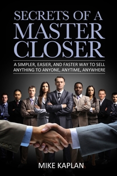 Paperback Secrets of a Master Closer: A Simpler, Easier, And Faster Way To Sell Anything To Anyone, Anytime, Anywhere Book