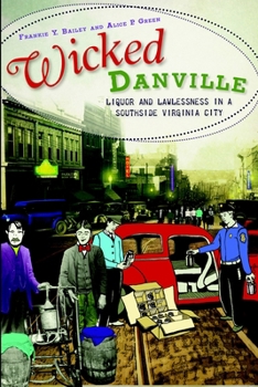 Wicked Danville: Liquor and Lawlessness in a Southside Virginia City - Book  of the Wicked Series