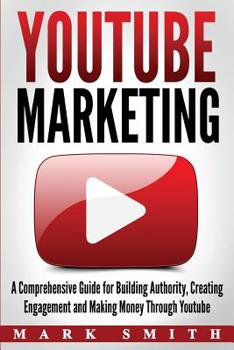 Paperback YouTube Marketing: A Comprehensive Guide for Building Authority, Creating Engagement and Making Money Through Youtube Book