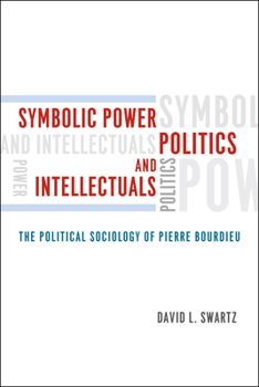 Paperback Symbolic Power, Politics, and Intellectuals: The Political Sociology of Pierre Bourdieu Book