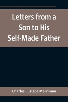 Paperback Letters from a Son to His Self-Made Father; Being the Replies to Letters from a Self-Made Merchant to his Son Book