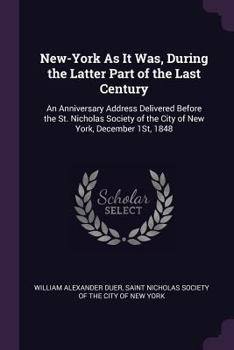 Paperback New-York As It Was, During the Latter Part of the Last Century: An Anniversary Address Delivered Before the St. Nicholas Society of the City of New Yo Book