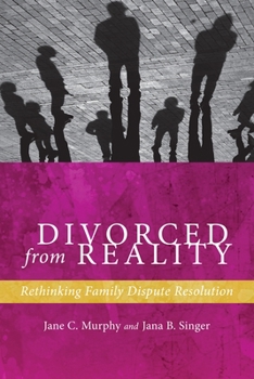 Divorced from Reality: Rethinking Family Dispute Resolution - Book  of the Families, Law, and Society