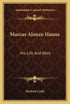 Paperback Marcus Alonzo Hanna: His Life And Work Book