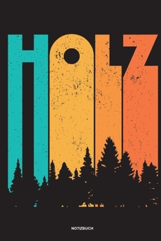 Holz - Notizbuch: Für Holzfäller, Holzliebhaber | Notizbuch Tagebuch ... | Holzfäller, Waldarbeiter & Förster Geschenk Holz Wald Motorsäge Fans Notebook (German Edition)
