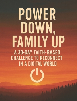 Paperback Power Down. Family Up.: A 30-Day Faith-Based Challenge to Reconnect in a Digital World Book