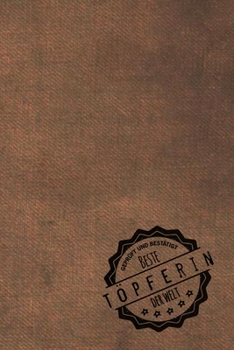 Geprüft und Bestätigt beste Töpferin der Welt: Notizbuch für die Frau, deren Hobby Töpfern ist |  Geschenkidee | Geschenke | Geschenk (German Edition)