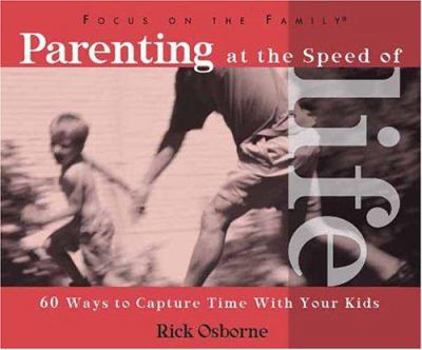 Paperback Parenting at the Speed of Life: 60 Ways to Capture Time with Your Kids Book