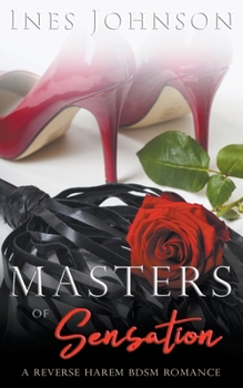 masters of sensation: a reverse harem bdsm romance (her masters book 2) - Book #2 of the Her Masters