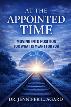AT THE APPOINTED TIME: Moving Into Position for What Is Meant for You – Revised Edition
