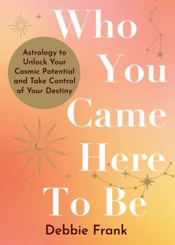 Paperback Who You Came Here to Be: Astrology to Unlock Your Cosmic Potential and Manifest Your Destiny Book