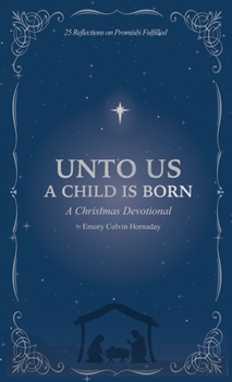 Hardcover Unto Us a Child is Born: A Christmas Devotional: 25 Reflections on Promises Fulfilled Book