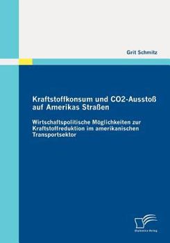 Paperback Kraftstoffkonsum und CO2-Ausstoß auf Amerikas Straßen: Wirtschaftspolitische Möglichkeiten zur Kraftstoffreduktion im amerikanischen Transportsektor [German] Book
