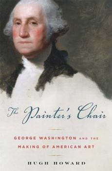 Hardcover The Painter's Chair: George Washington and the Making of American Art Book