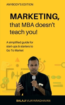 Paperback MARKETING, that MBA doesn't teach you!: A simplified guide for start-ups & starters to Go To Market Book