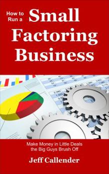 Paperback How to Run a Small Factoring Business: Make Money in Little Deals the Big Guys Brush Off Book