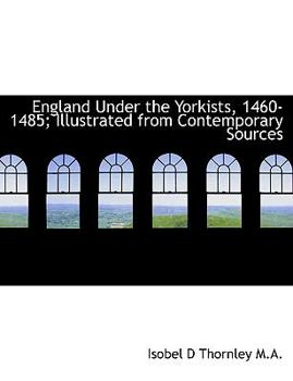 Paperback England Under the Yorkists, 1460-1485; Illustrated from Contemporary Sources [Large Print] Book