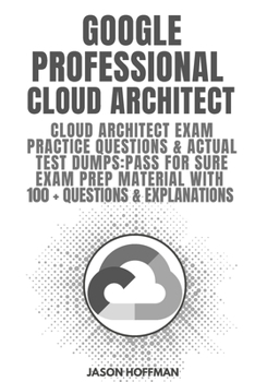 Paperback Google Professional Cloud Architect: Cloud Architect Exam Practice Questions & Actual Test Dumps: Pass For Sure Exam Prep Material with 100+ Questions Book
