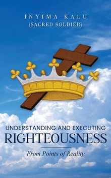 Hardcover Understanding and Executing Righteousness: From Points of Reality Book