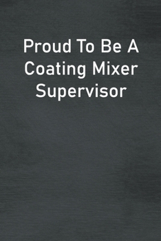 Paperback Proud To Be A Coating Mixer Supervisor: Lined Notebook For Men, Women And Co Workers Book