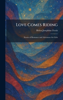 Love Comes Riding: Stories of Romance and Adventure for Girls