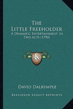 Paperback The Little Freeholder: A Dramatic Entertainment, In Two Acts (1790) Book