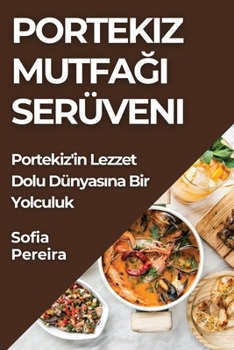 Portekiz Mutfagi Serüveni: Portekiz'in Lezzet Dolu Dünyasina Bir Yolculuk (Turkish Edition)