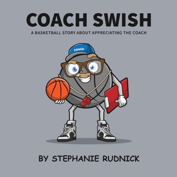 Coach Swish: A Basketball Story About Appreciating The Coach (Lil Baller Series)