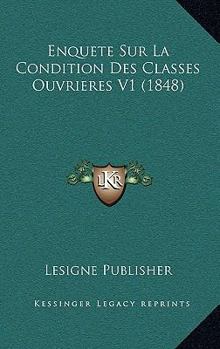 Paperback Enquete Sur La Condition Des Classes Ouvrieres V1 (1848) [French] Book