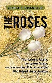 Paperback The Roses: The Nuckolls Family, the Lyman Family, and One Hundred Fifty Immigrants Who Helped Shape America Book