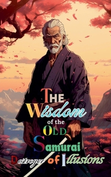 Paperback The Wisdom of the Old Samurai: Destroyer of Illusions Book