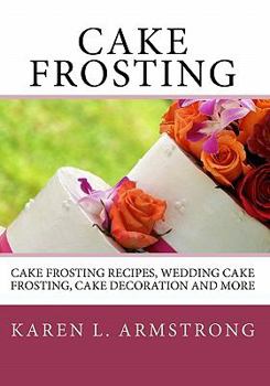 Paperback Cake Frosting: Cake Frosting Recipes, Wedding Cake Frosting, Cake Decoration and More Book