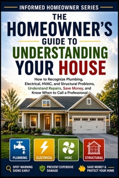 The Homeowner's Guide to Understanding Your House (Informed Homeowner)
