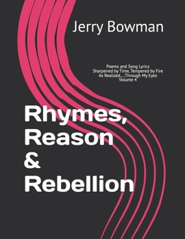 Paperback Rhymes, Reason & Rebellion: Poems and Lyrics Sharpened by Time, Tempered by Fire As Realized, Through My Eyes, Volume 4 Book