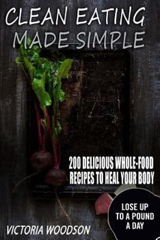 Paperback Clean Eating Made Simple: 200 Delicious Whole-Food Recipes To Heal Your Body Book