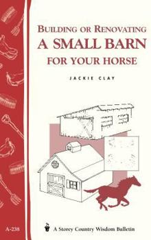 Paperback Building or Renovating a Small Barn for Your Horse: Storey Country Wisdom Bulletin A-238 Book