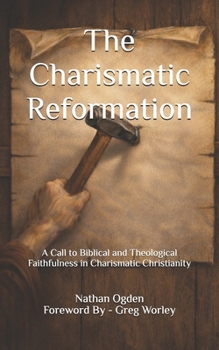 The Charismatic Reformation: A Call to Biblical and Theological Faithfulness in Charismatic Christianity