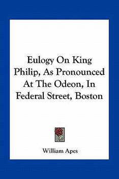 Paperback Eulogy On King Philip, As Pronounced At The Odeon, In Federal Street, Boston Book